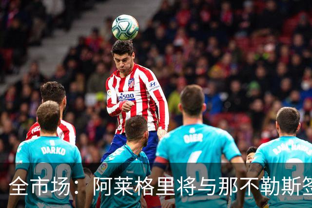 全市场：阿莱格里将与那不勒斯签约2＋1年，合同不含提前解约条款